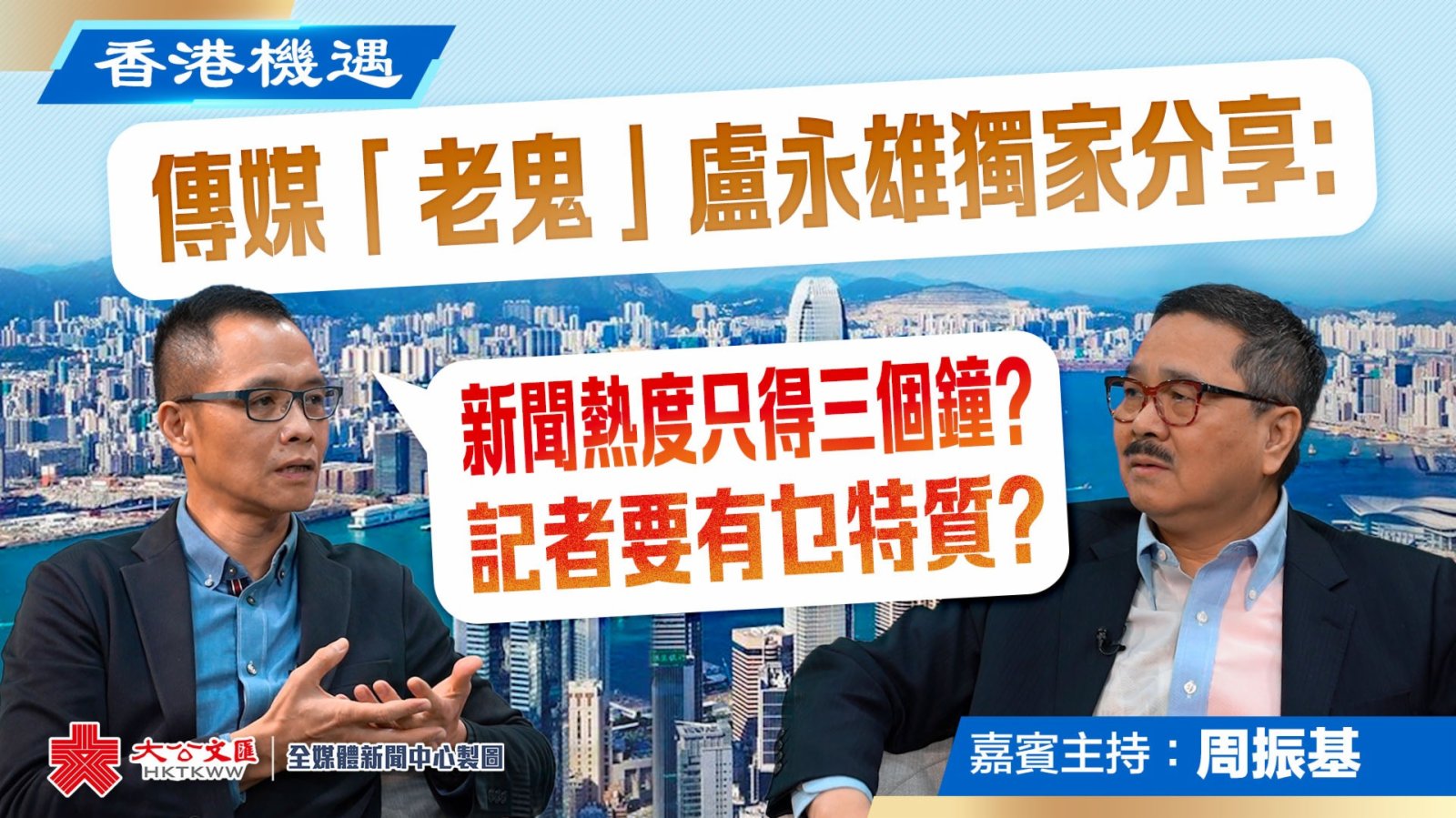 香港機遇｜傳媒「老鬼」盧永雄獨家分享：新聞熱度只得三個鐘？記者要有乜特質？