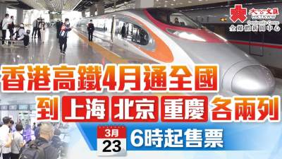 香港高鐵4月通全國　北京上海重慶各兩列　周四6時起售票
