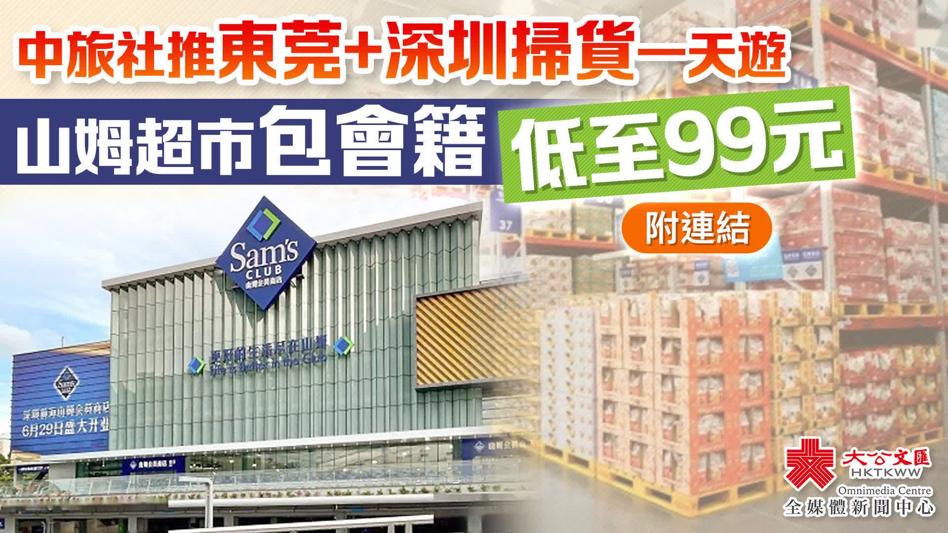 中旅社推東莞+深圳掃貨一天遊　山姆超市包會籍低至99元（附鏈接）