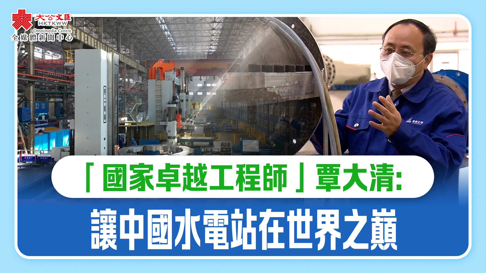 （有片）「國家卓越工程師」覃大清：讓中國水電站在世界之巔