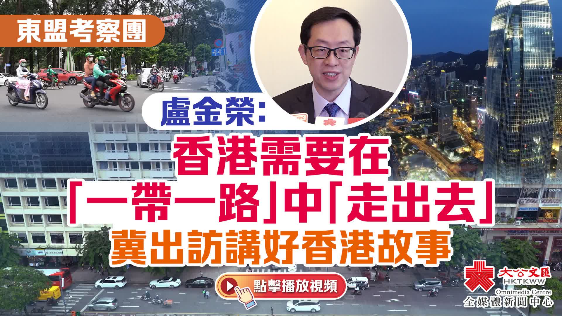 （有片）東盟考察團｜盧金榮：香港需要在「一帶一路」中「走出去」　冀出訪講好香港故事
