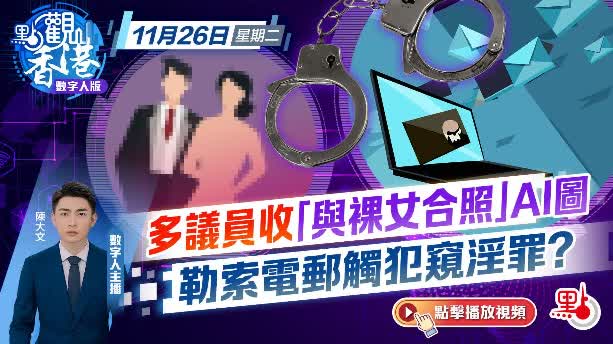 點觀香港｜多議員收「與裸女合照」AI圖　勒索電郵觸犯窺淫罪？