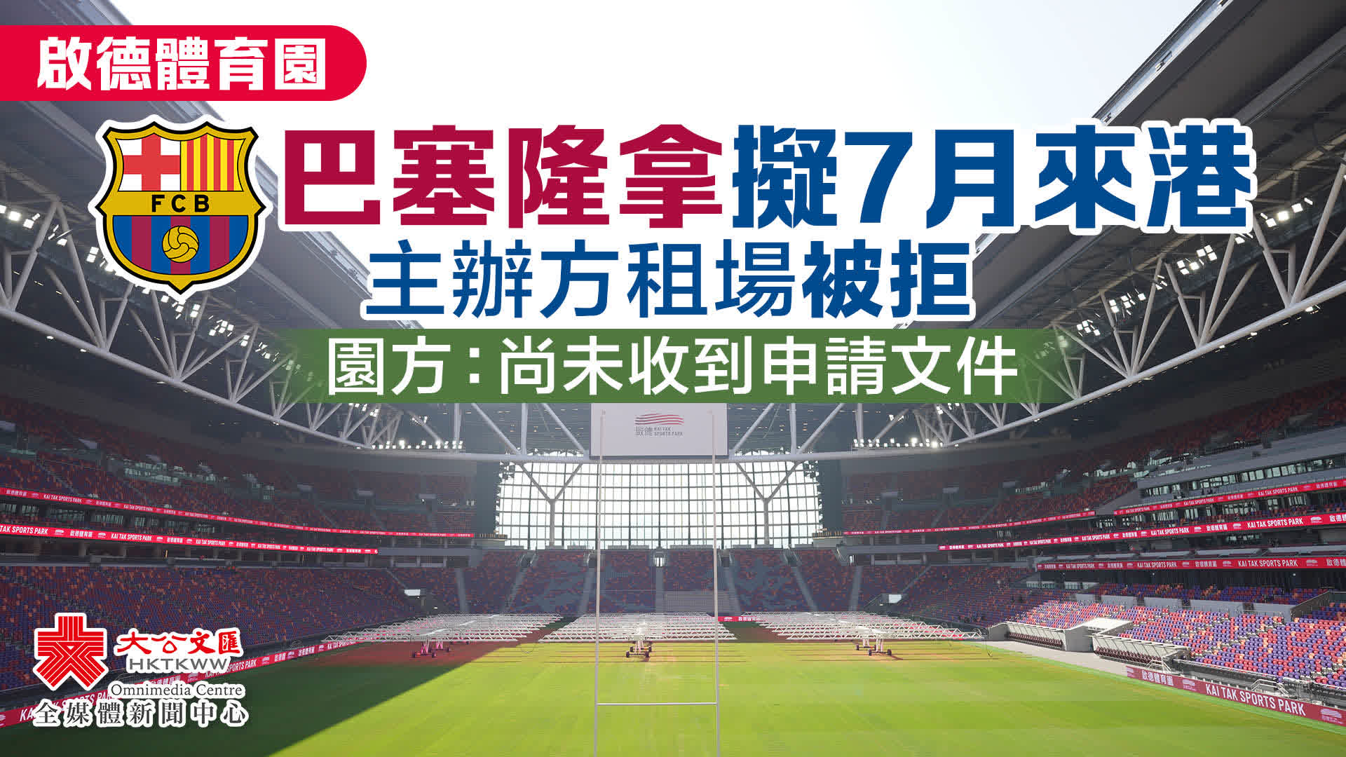 啟德體育園｜巴塞隆拿擬7月來港主辦方租場被拒園方：尚未收到申請文件- 香港- 大公文匯網