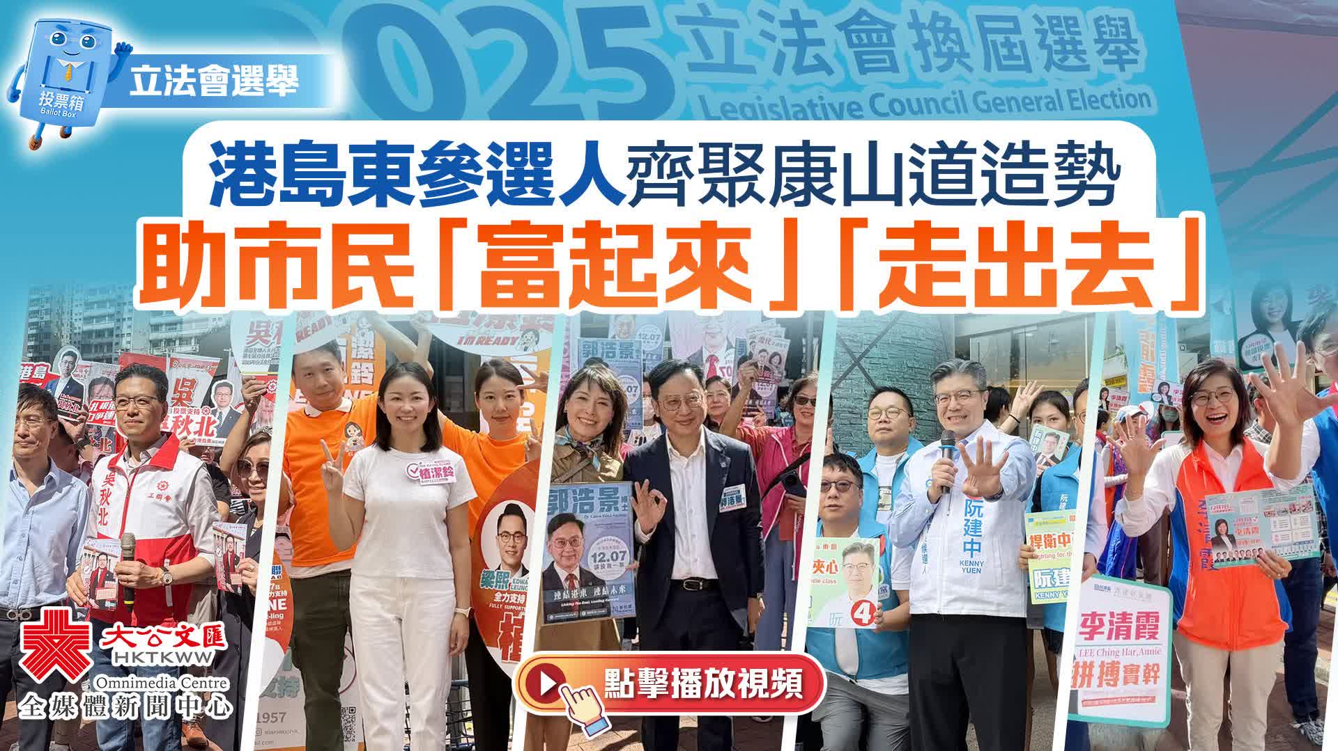 （有片）立法會選舉｜港島東參選人齊聚康山道造勢　助市民「富起來」「走出去」