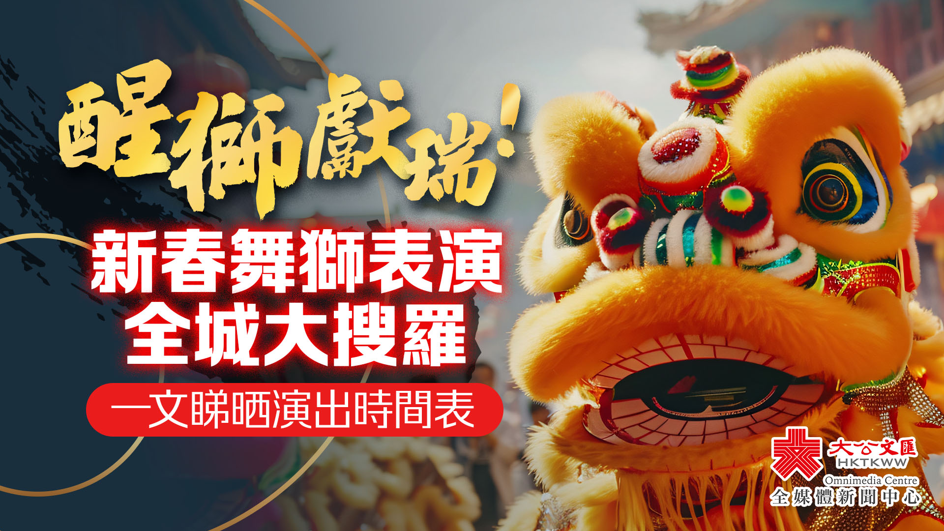 醒獅獻瑞！新春舞獅表演全城大搜羅　一文睇晒演出時間表