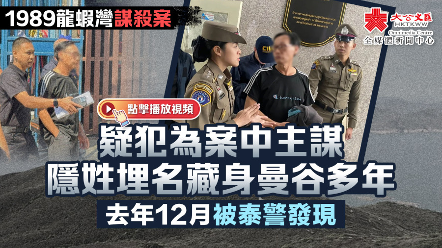 1989龍蝦灣謀殺案｜疑犯為案中主謀　隱姓埋名藏身曼谷多年　去年12月被泰警發現