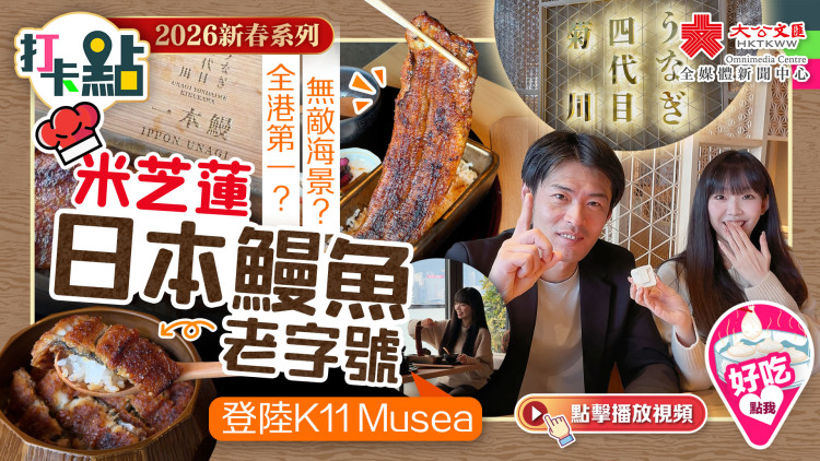 （有片）全港第一？無敵海景？米芝蓮日本鰻魚老字號登陸K11 Musea！｜2026新春系列｜打卡點EP147