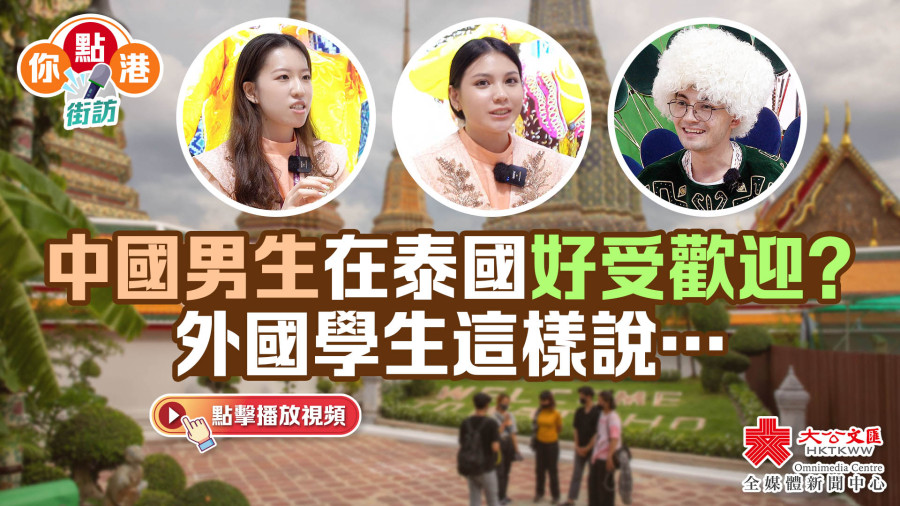 （有片）街訪｜中國男生在泰國好受歡迎？外國學生這樣說…