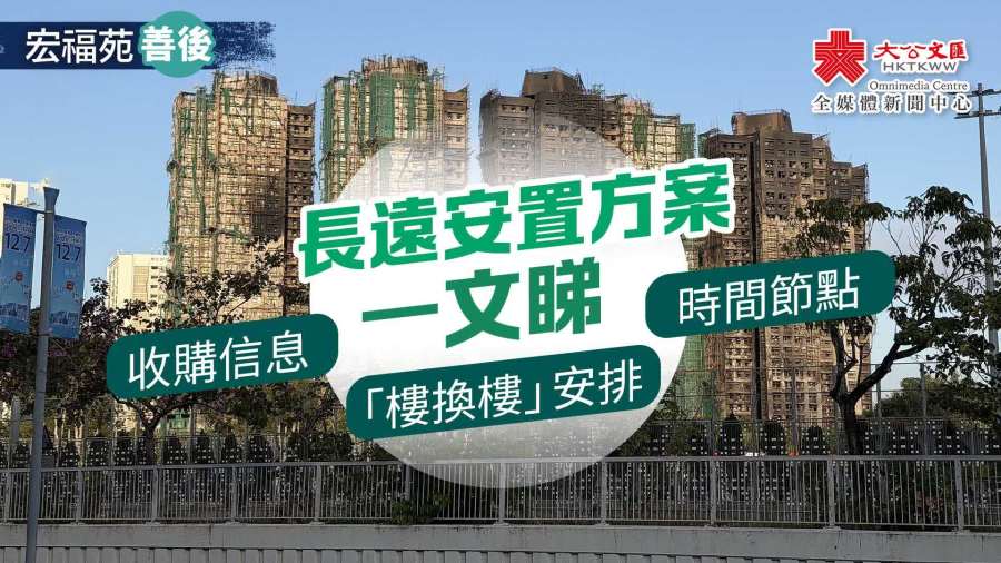 宏福苑善後｜長遠安置方案一文睇　收購信息/「樓換樓」安排/時間節點