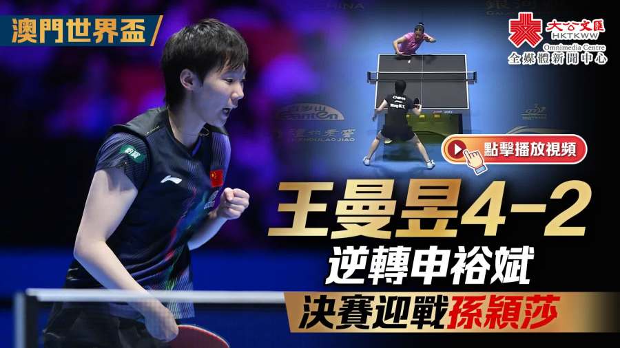 （有片）澳門世界盃｜王曼昱4-2逆轉申裕斌　決賽迎戰孫穎莎