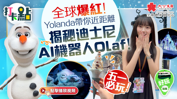 （有片）全球爆紅！Yolanda帶你近距離揭秘迪士尼AI機器人Olaf！五一必玩！｜點妹•打卡點
