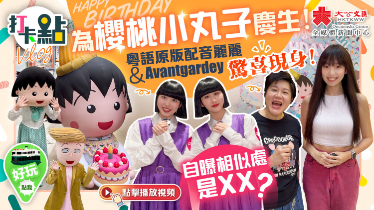 （有片）為櫻桃小丸子慶生！粵語原版配音麗麗&Avantgardey驚喜現身！自曝相似處是XX？｜點妹vlog