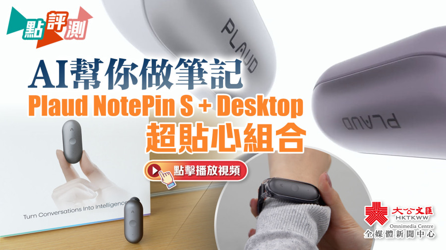 （有片）點評測｜AI幫你做筆記　Plaud NotePin S + Desktop超貼心組合