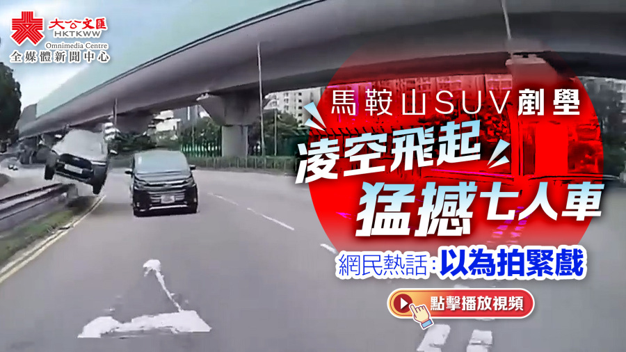 （有片）馬鞍山SUV剷壆凌空飛起猛撼七人車　網民熱話：以為拍緊戲