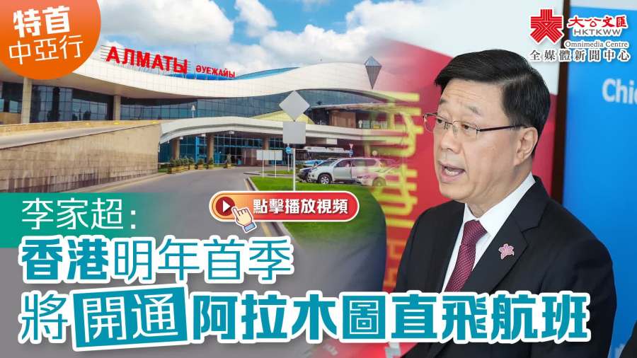 特首中亞行︱李家超：香港明年首季將開通阿拉木圖直飛航班