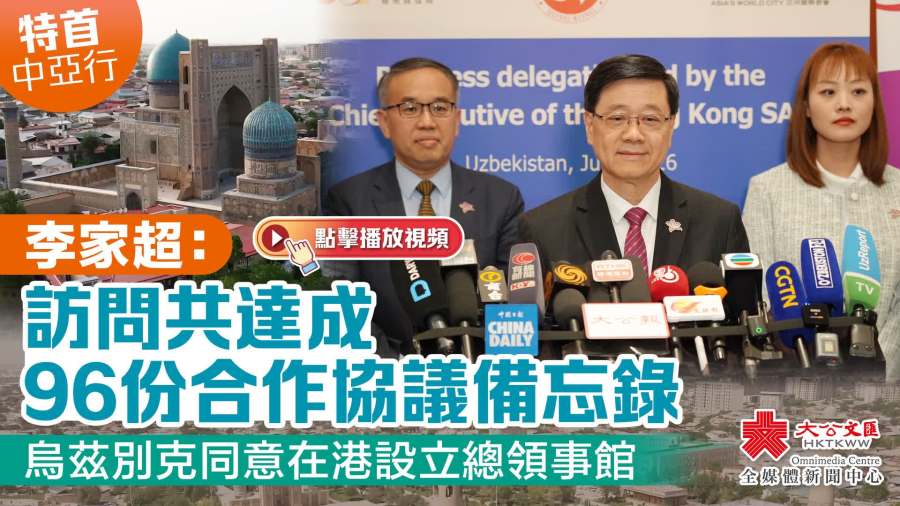 特首中亞行｜李家超：訪問共達成96份合作協議備忘錄　烏茲別克同意在港設立總領事館