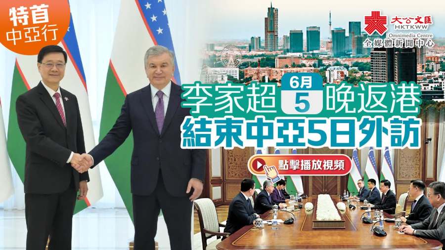 （有片）特首中亞行｜李家超今晚返港　結束中亞5日外訪