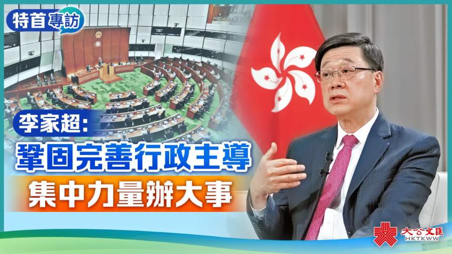 特首專訪｜李家超：鞏固完善行政主導　集中力量辦大事