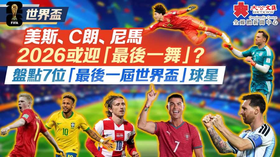 世界盃 | 美斯、C朗、尼馬2026或迎「最後一舞」？盤點7位「最後一屆世界盃」球星