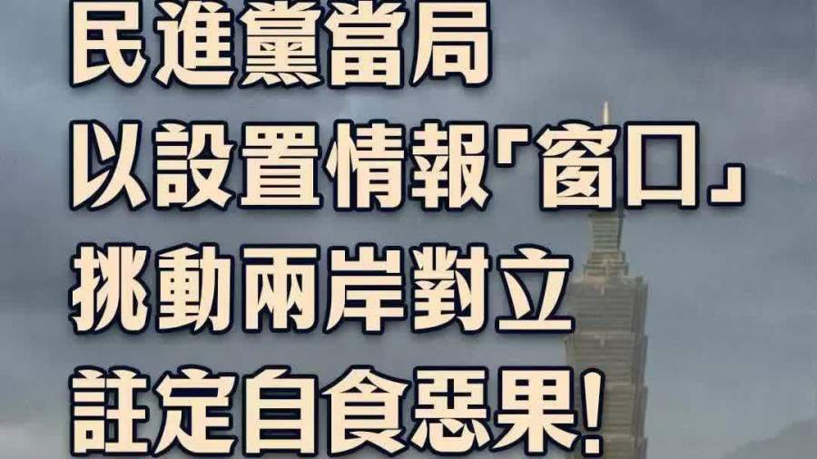 總台海峽時評丨民進黨當局以設置情報「窗口」挑動兩岸對立　注定自食惡果