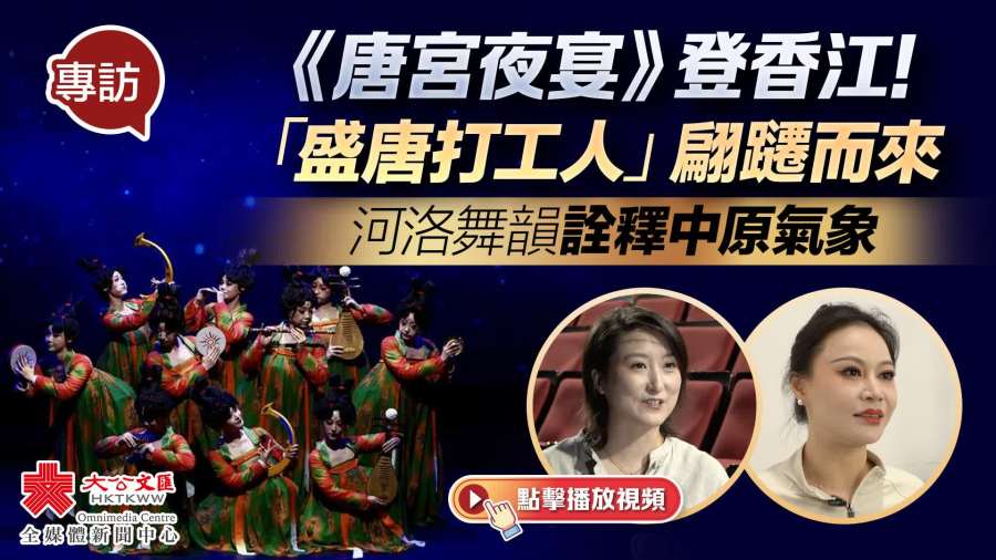 （有片）專訪｜《唐宮夜宴》登香江！「盛唐打工人」翩躚而來　河洛舞韻詮釋中原氣象