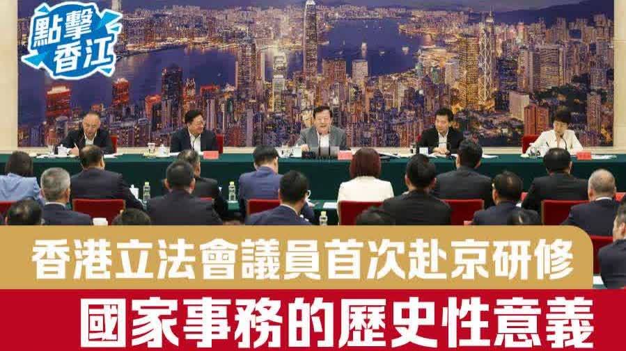 點擊香江｜香港立法會議員首次赴京研修國家事務的歷史性意義
