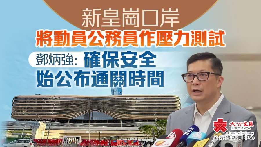 新皇崗口岸將動員公務員作壓力測試　鄧炳強：確保安全始公布通關時間