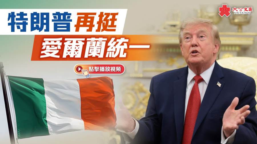 （有片）特朗普再挺愛爾蘭統一