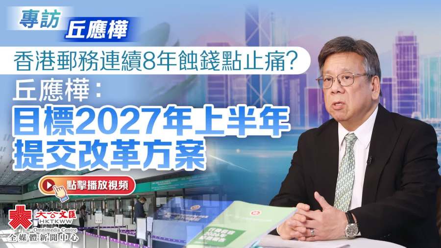 專訪丘應樺｜香港郵務連續8年蝕錢點止痛？丘應樺：目標2027年上半年提交改革方案