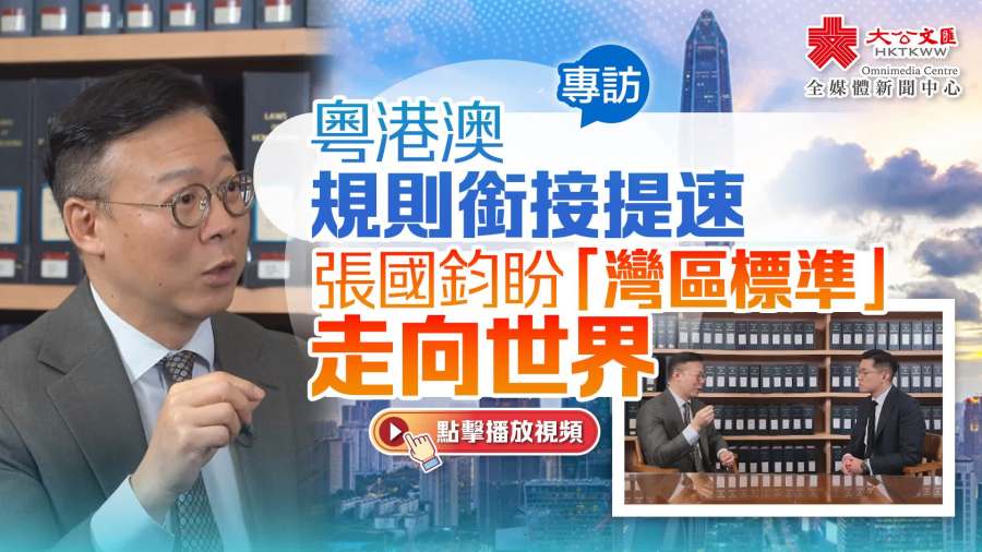 （有片）專訪｜粵港澳規則銜接提速　張國鈞盼「灣區標準」走向世界