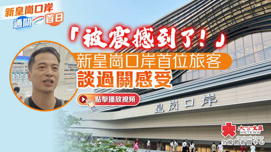 （有片）「被震撼到了！」新皇崗口岸首位旅客談過關感受