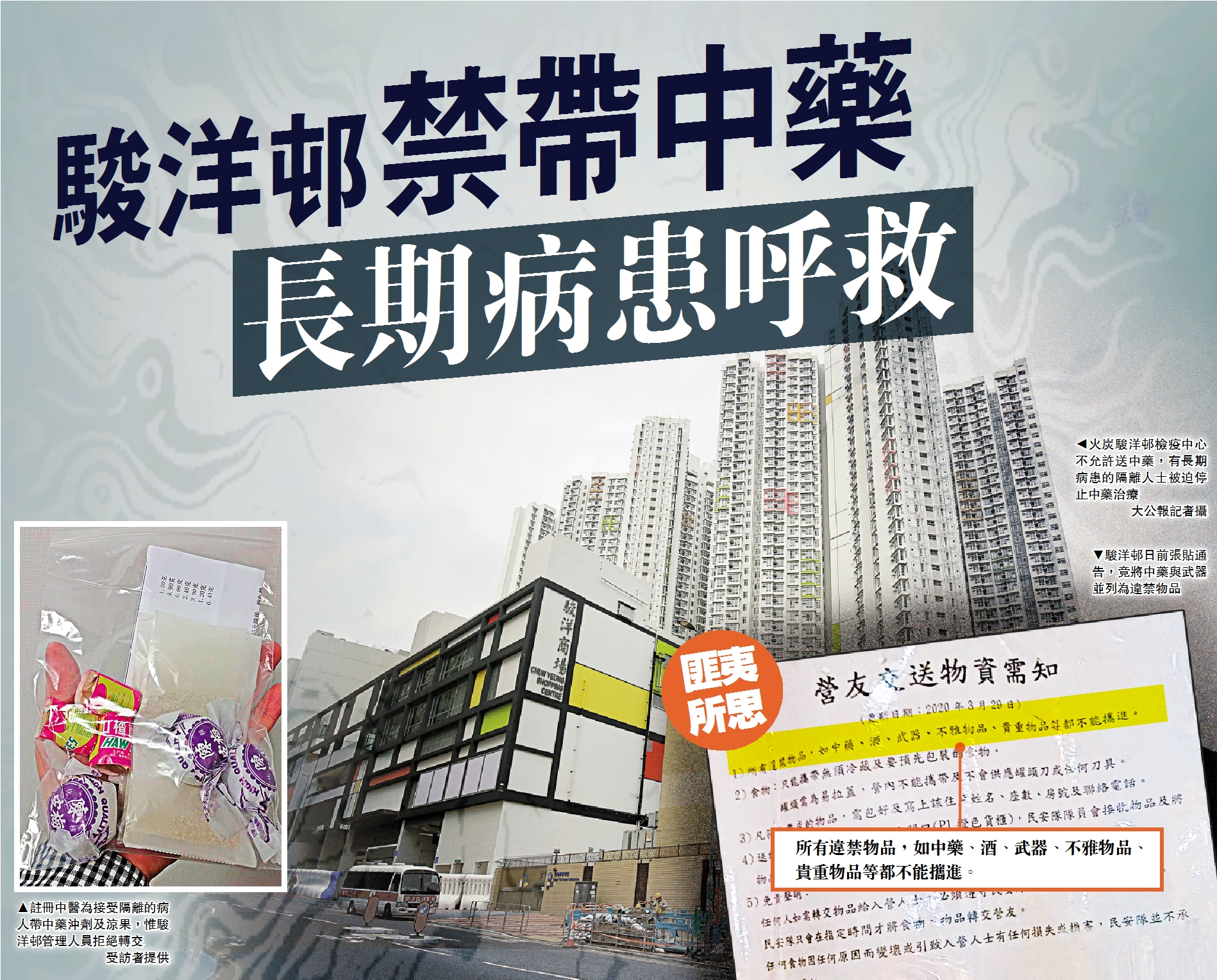 　　圖：火炭駿洋邨檢疫中心不允許送中藥，有長期病患的隔離人士被迫停止中藥治療\大公報記者攝；圖：駿洋邨日前張貼通告，竟將中藥與武器並列為違禁物品；圖：註冊中醫為接受隔離的病人帶中藥沖劑及涼果，惟駿洋邨管理人員拒絕轉交\受訪者提供