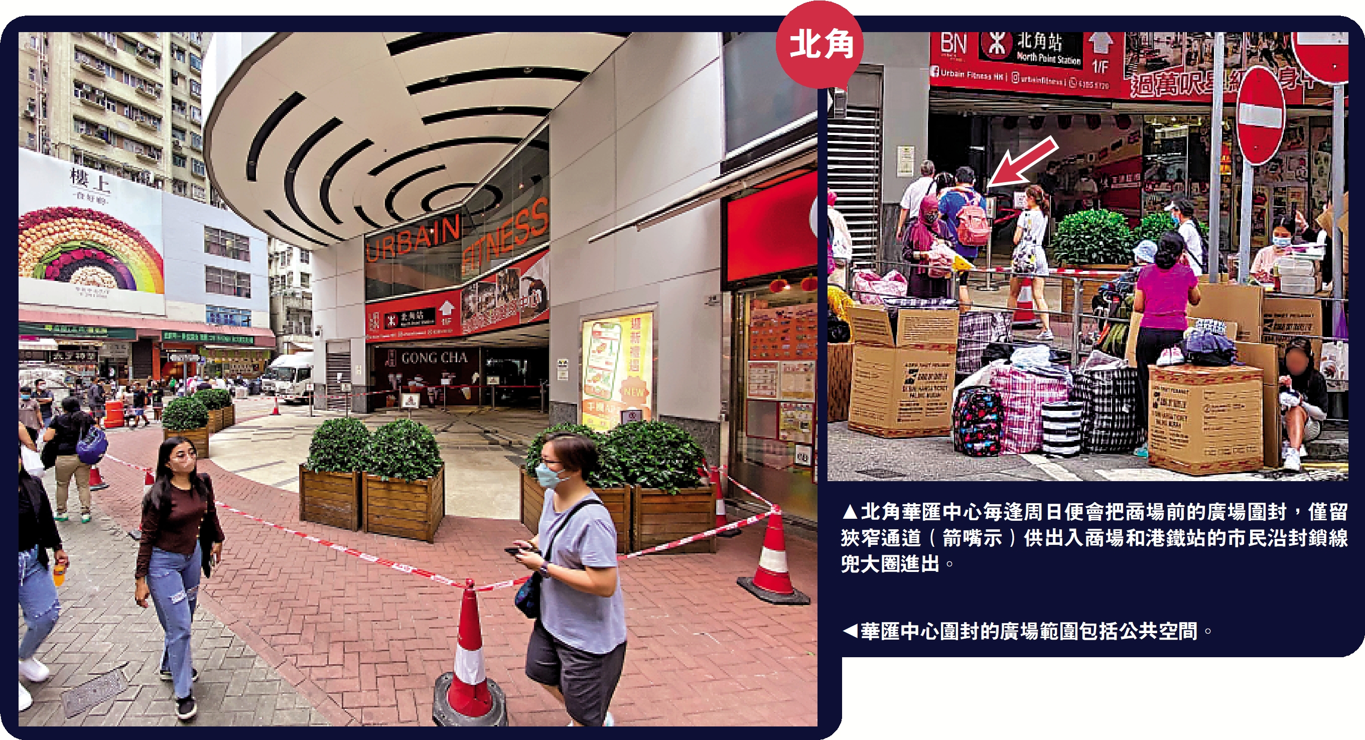 　　右圖：北角華匯中心每逢周日便會把商場前的廣場圍封，僅留狹窄通道（箭嘴示）供出入商場和港鐵站的市民沿封鎖線兜大圈進出。