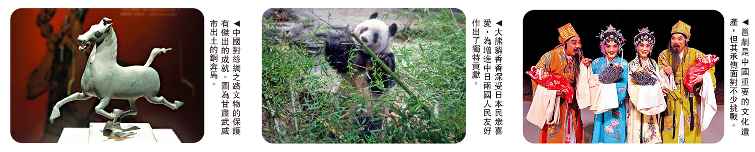 　　圖：（左）中國對絲綢之路文物的保護有傑出的成就。圖為甘肅武威市出土的銅奔馬。（中）大熊貓香香深受日本民眾喜愛，為增進中日兩國人民友好作出了獨特貢獻。（右）邕劇是中國重要的文化遺產，但其承傳面對不少挑戰。