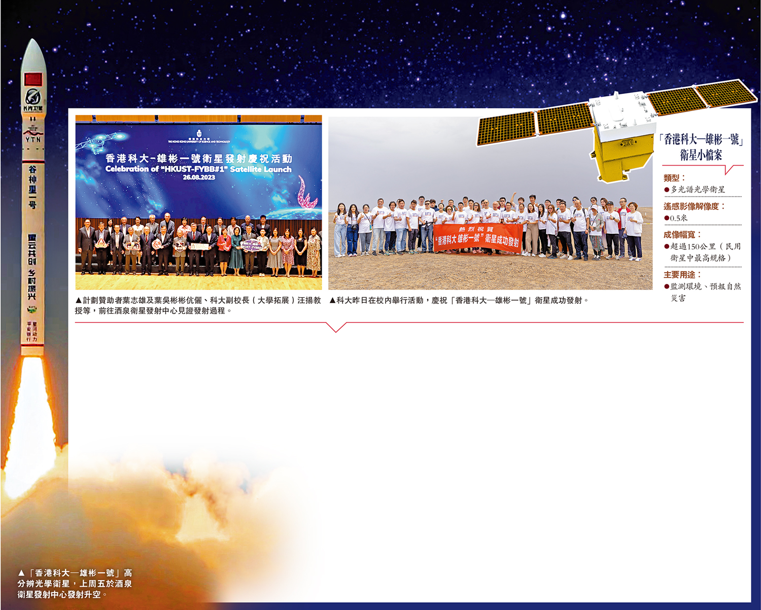 　　圖：（左）「香港科大─雄彬一號」高分辨光學衛星，上周五於酒泉衛星發射中心發射升空。（中）計劃贊助者葉志雄及葉吳彬彬伉儷、科大副校長（大學拓展）汪揚教授等，前往酒泉衛星發射中心見證發射過程。（右）科大昨日在校內舉行活動，慶祝「香港科大─雄彬一號」衛星成功發射。