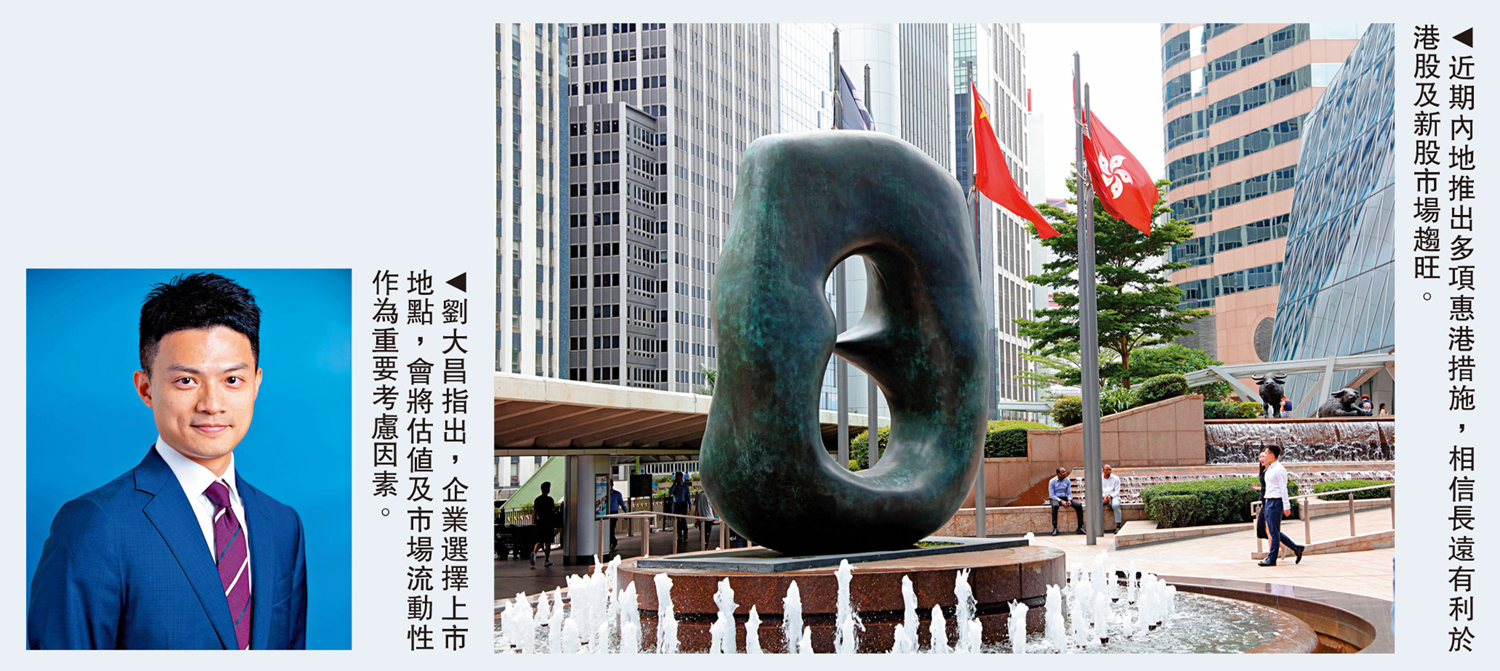左圖:劉大昌指出,企業選擇上市地點,會將估值及市場流動性作為重要考慮因素。右圖:近期內地推出多項惠港措施,相信長遠有利於港股及新股市場趨旺。