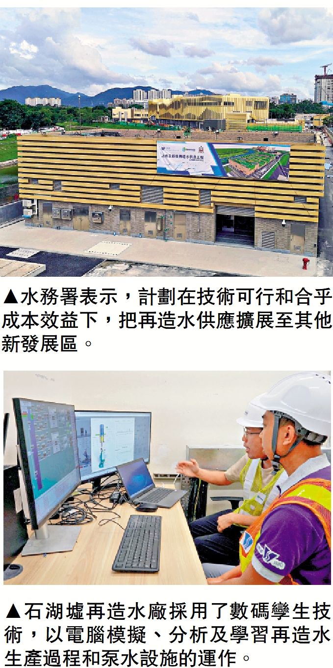 　　上圖：水務署表示，計劃在技術可行和合乎成本效益下，把再造水供應擴展至其他新發展區。下圖：石湖墟再造水廠採用了數碼孿生技術，以電腦模擬、分析及學習再造水生產過程和泵水設施的運作。