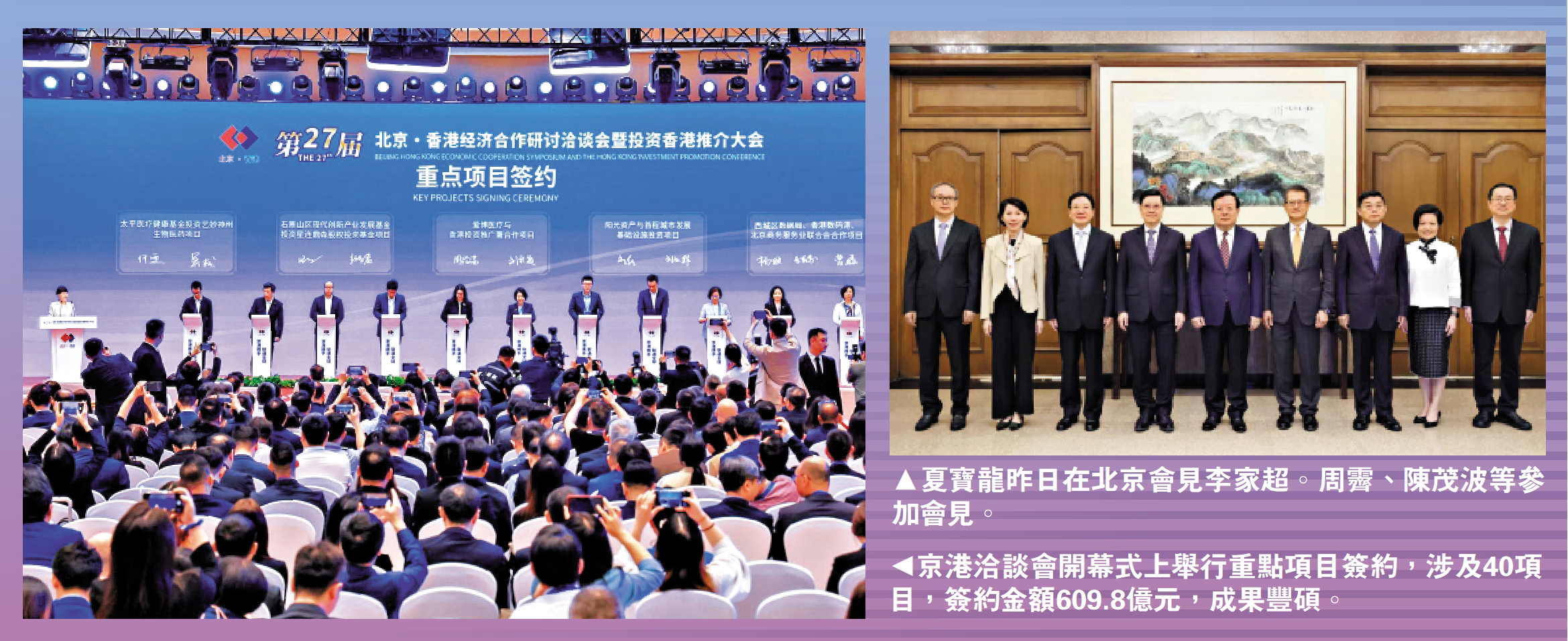 　　左圖：京港洽談會開幕式上舉行重點項目簽約，涉及40項目，簽約金額609.8億元，成果豐碩。右圖：夏寶龍昨日在北京會見李家超。周霽、陳茂波等參加會見。