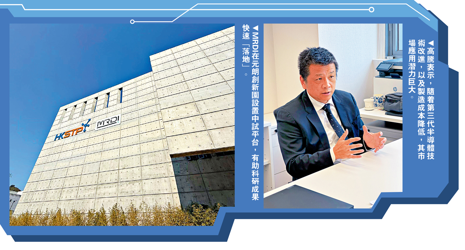 左圖:MRDI在元朗創新園設置中試平台,有助科研成果快速「落地」。右圖:高騰表示,隨着第三代半導體技術改進,以及製造成本降低,其市場應用潛力巨大。