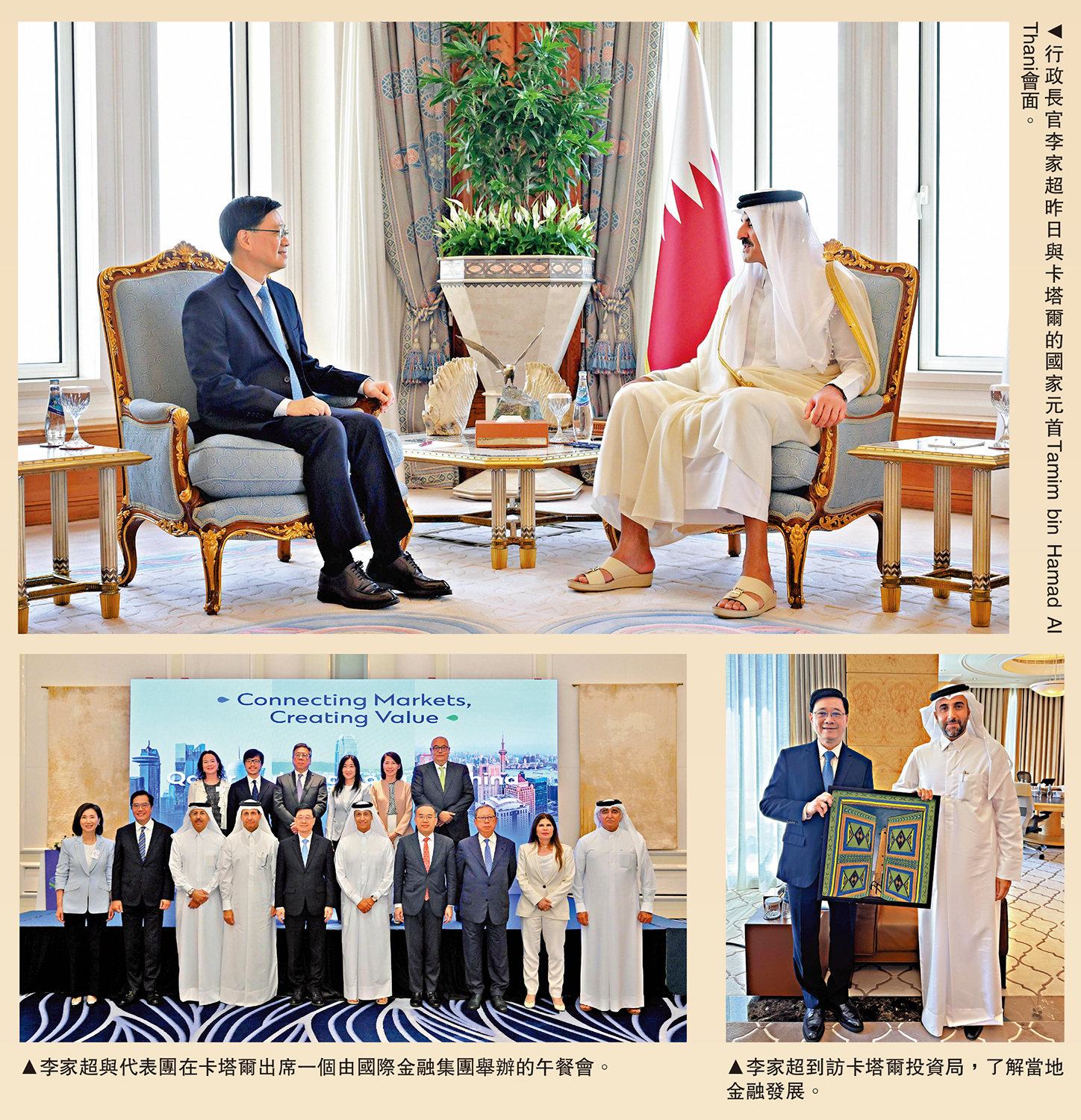 　　圖：（上）行政長官李家超昨日與卡塔爾的國家元首Tamim bin Hamad Al Thani會面。（左下）李家超與代表團在卡塔爾出席一個由國際金融集團舉辦的午餐會。（右下）李家超到訪卡塔爾投資局，了解當地金融發展。