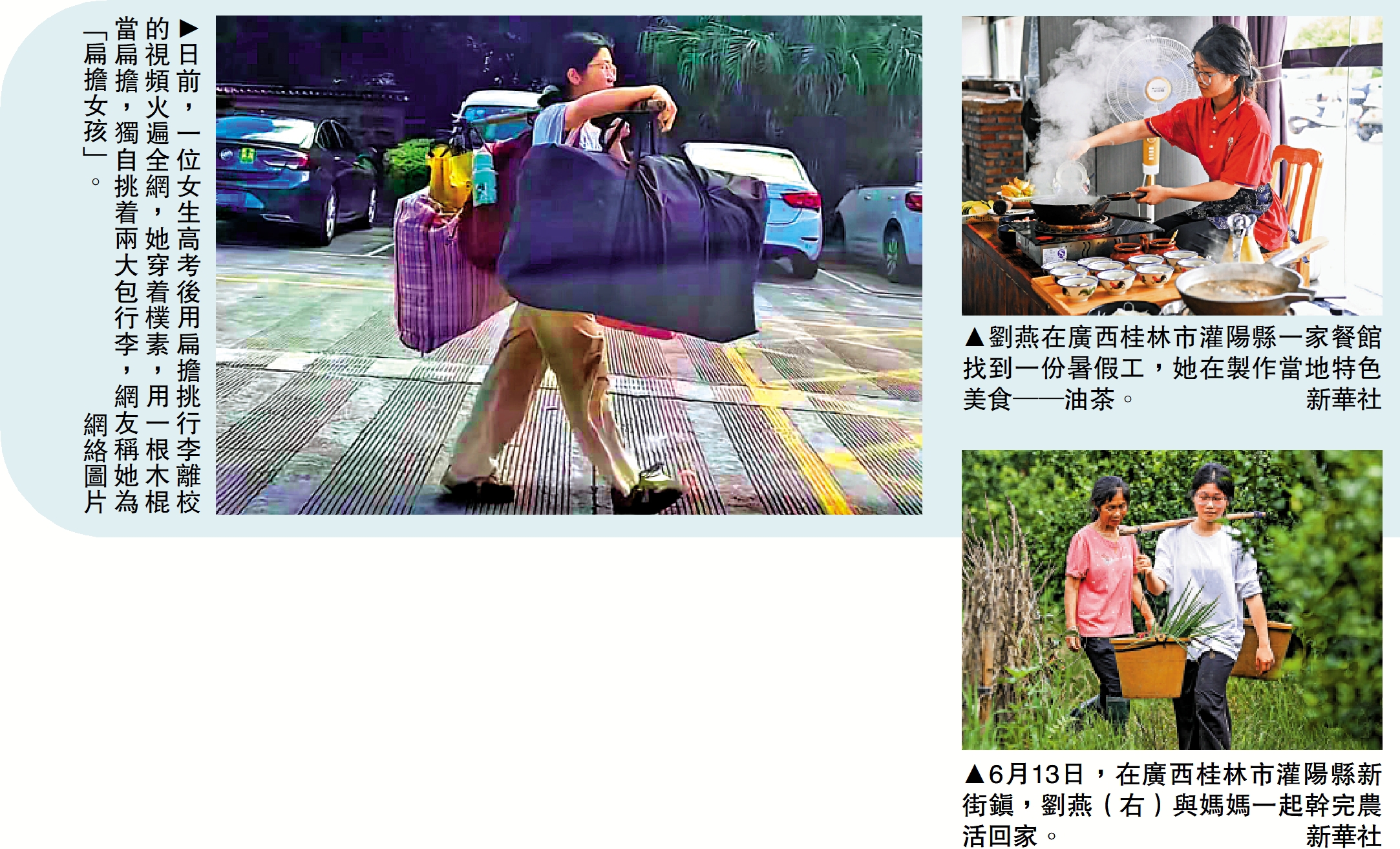　　左圖：日前，一位女生高考後用扁擔挑行李離校的視頻火遍全網，她穿着樸素，用一根木棍當扁擔，獨自挑着兩大包行李，網友稱她為「扁擔女孩」。\網絡圖片；右上圖：劉燕在廣西桂林市灌陽縣一家餐館找到一份暑假工，她在製作當地特色美食──油茶。\新華社；右下圖：6月13日，在廣西桂林市灌陽縣新街鎮，劉燕（右）與媽媽一起幹完農活回家。\新華社