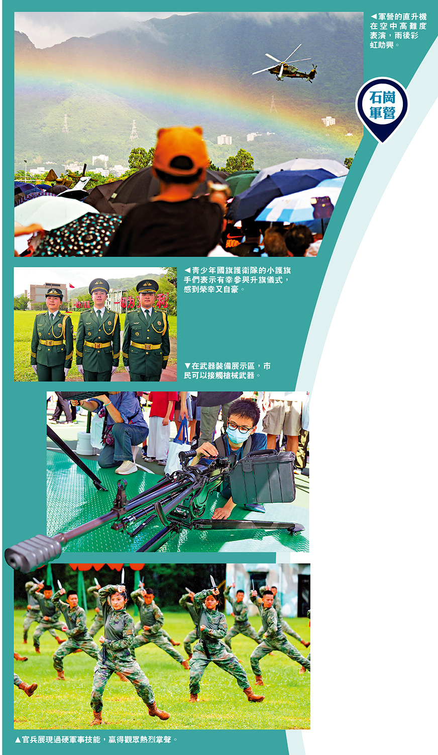 　　圖：（上至下）軍營的直升機在空中高難度表演，雨後彩虹助興。青少年國旗護衛隊的小護旗手們表示有幸參與升旗儀式，感到榮幸又自豪。在武器裝備展示區，市民可以接觸槍械武器。官兵展現過硬軍事技能，贏得觀眾熱烈掌聲。