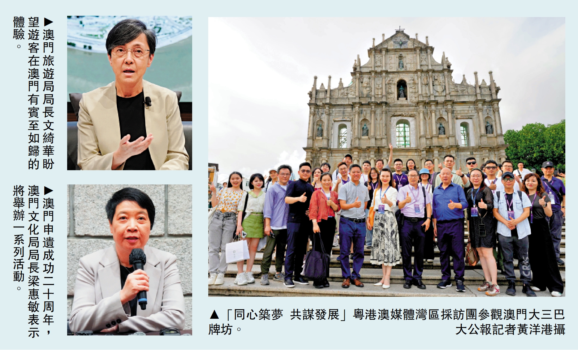 左上圖:澳門旅遊局局長文綺華盼望遊客在澳門有賓至如歸的體驗。左下圖:澳門申遺成功二十周年,澳門文化局局長梁惠敏表示將舉辦一系列活動。右圖:「同心築夢 共謀發展」粵港澳媒體灣區採訪團參觀澳門大三巴牌坊。\大公報記者黃洋港攝