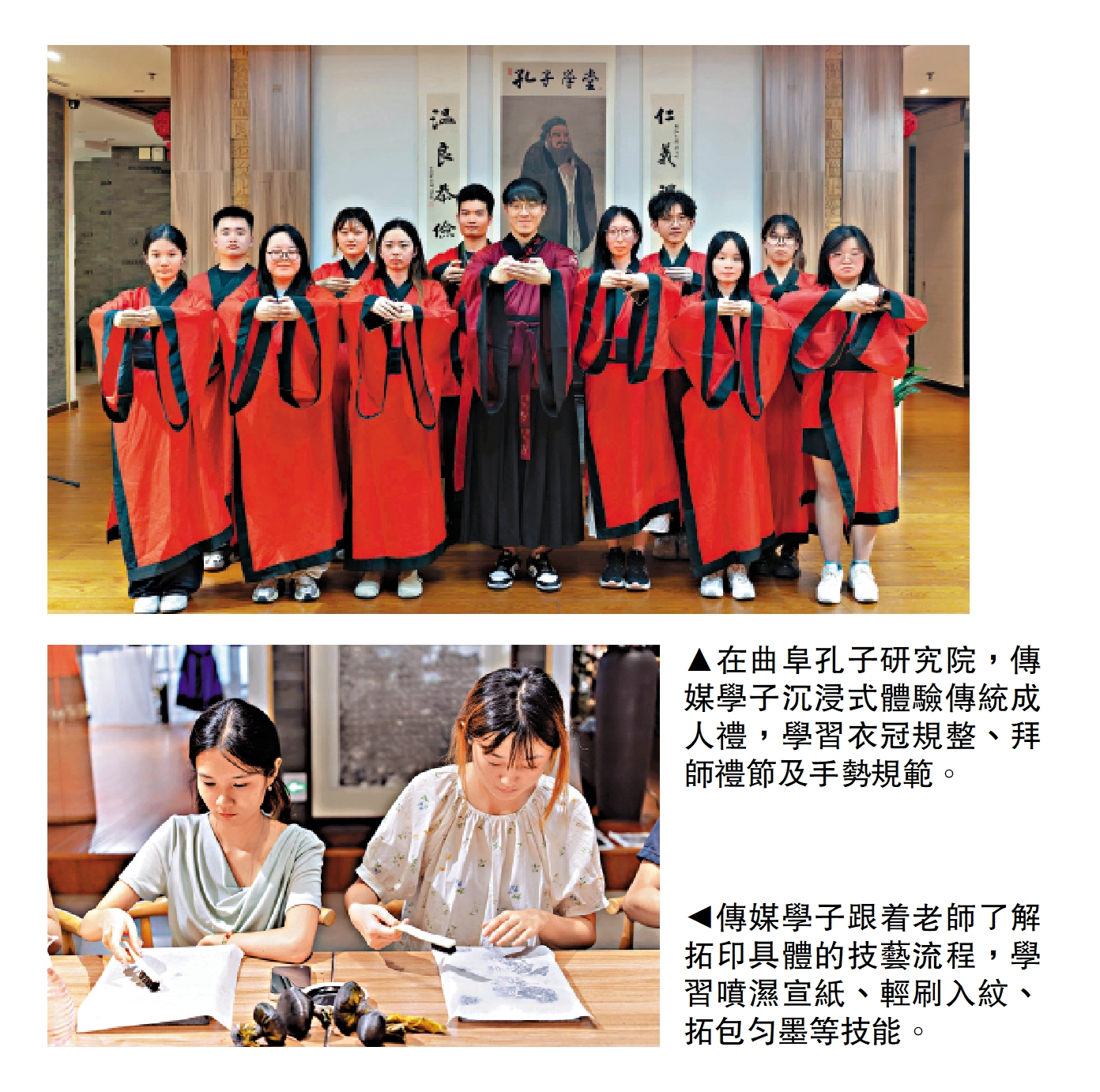　　上圖：在曲阜孔子研究院，傳媒學子沉浸式體驗傳統成人禮，學習衣冠規整、拜師禮節及手勢規範。下圖：傳媒學子跟着老師了解拓印具體的技藝流程，學習噴濕宣紙、輕刷入紋、拓包勻墨等技能。