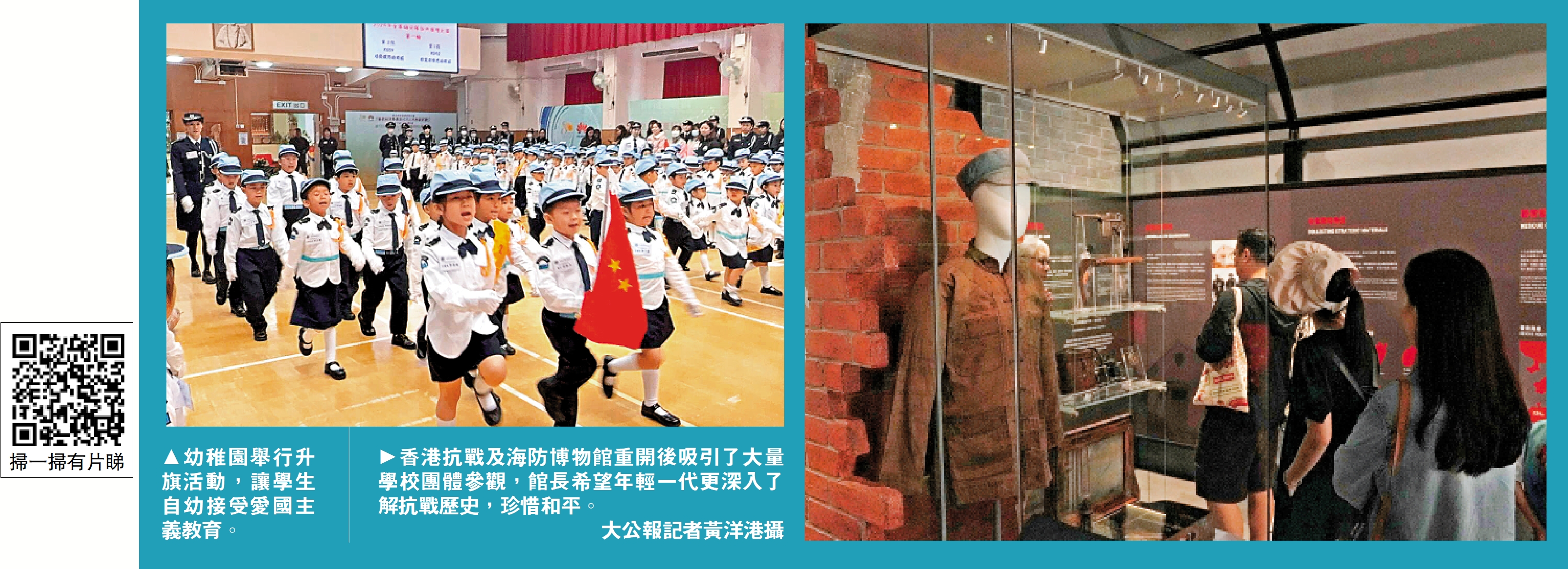 　　左圖：幼稚園舉行升旗活動，讓學生自幼接受愛國主義教育。右圖：香港抗戰及海防博物館重開後吸引了大量學校團體參觀，館長希望年輕一代更深入了解抗戰歷史，珍惜和平。\大公報記者黃洋港攝