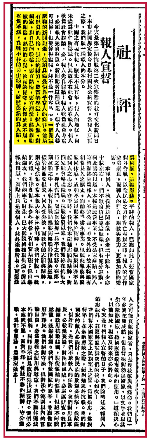 　　圖：一九三九年四月十五日《大公報》的社評《報人宣誓》提出：「一個克盡厥職的新聞記者，他須具備幾個異乎常人的條件。他須有堅貞的人格，強勁的毅力，豐富的學識；對人類，對國家，對自己的職業，要有熱情，要有烈愛；然後以明敏的頭腦，熱烈的心腸，冰霜的操守，發為威武不屈，富貴不淫，貧賤不移的勇士精神，兢兢業業的為人類，為國家，盡職服務。」